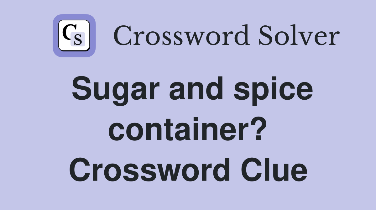 Sugar and spice container? Crossword Clue