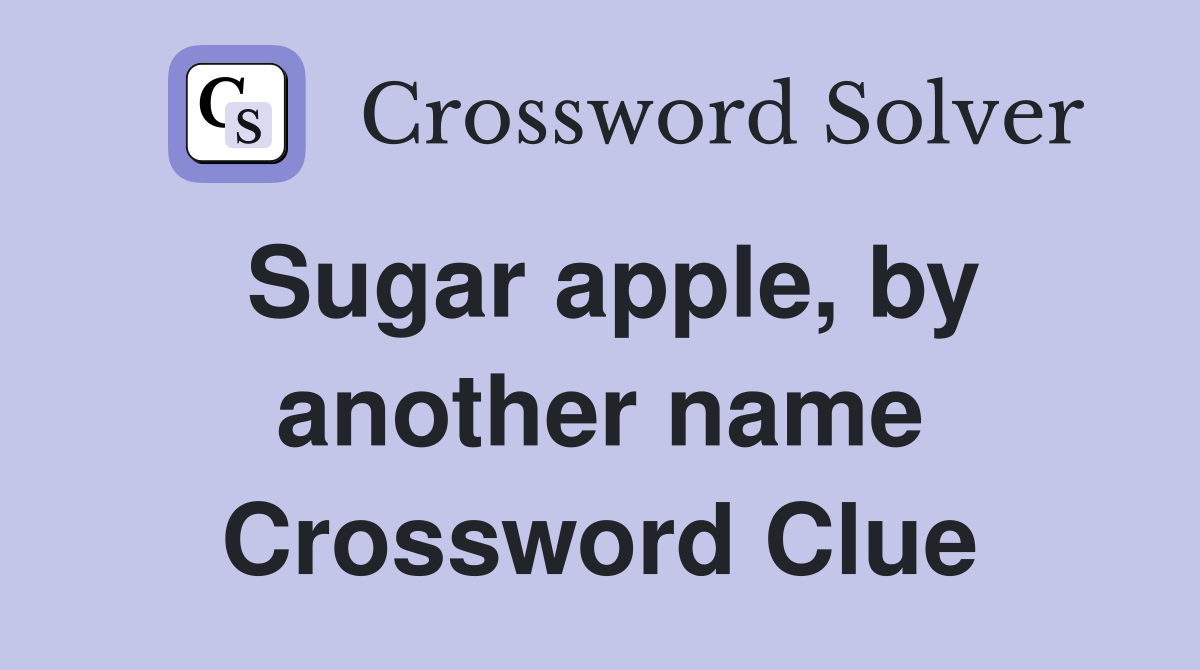Sugar apple, by another name Crossword Clue