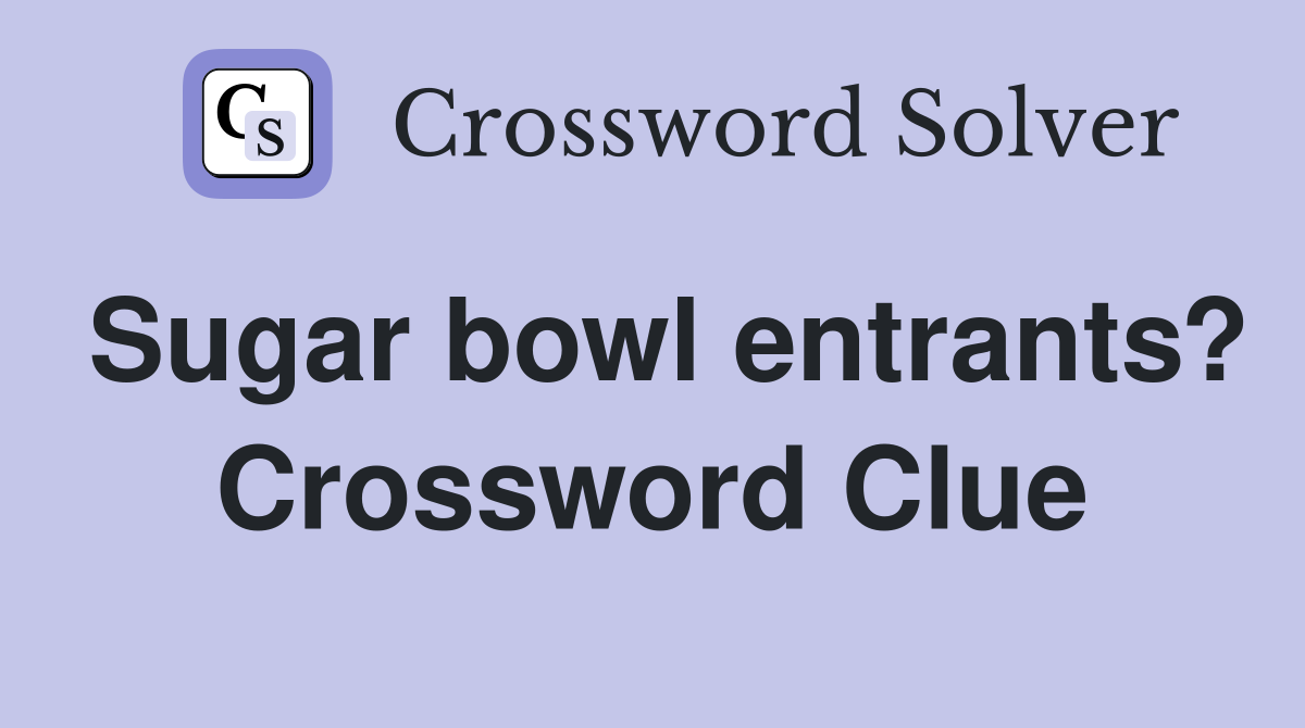 Sugar bowl entrants? Crossword Clue