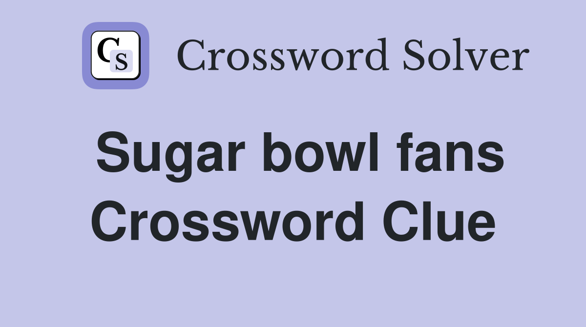 Sugar bowl fans Crossword Clue
