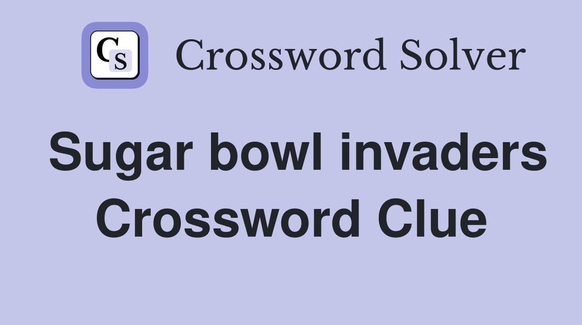 Sugar bowl invaders Crossword Clue