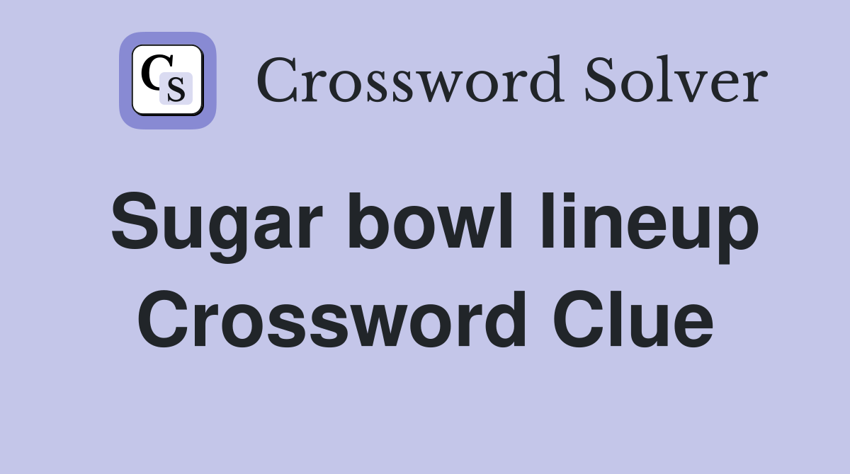 Sugar bowl lineup Crossword Clue
