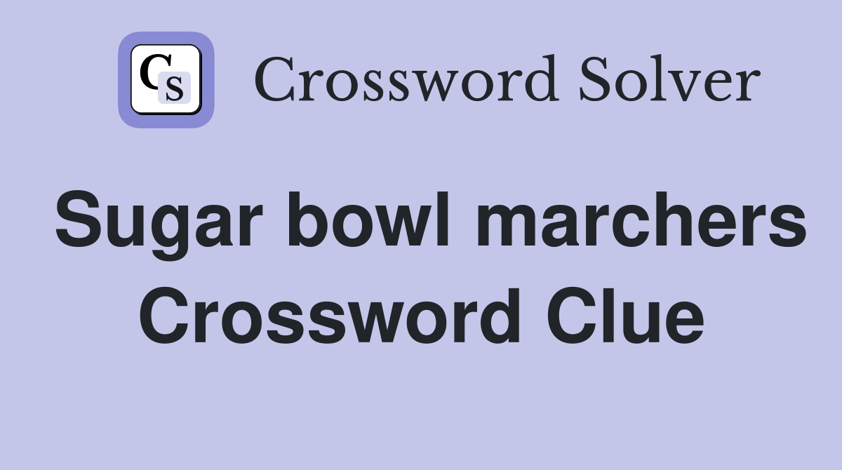 Sugar bowl marchers Crossword Clue