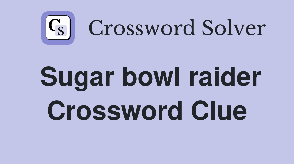 Sugar bowl raider Crossword Clue