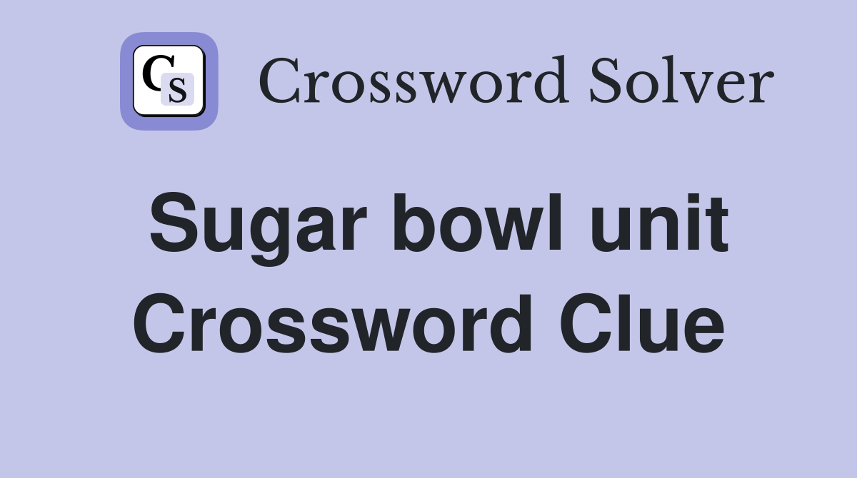 Sugar bowl unit Crossword Clue