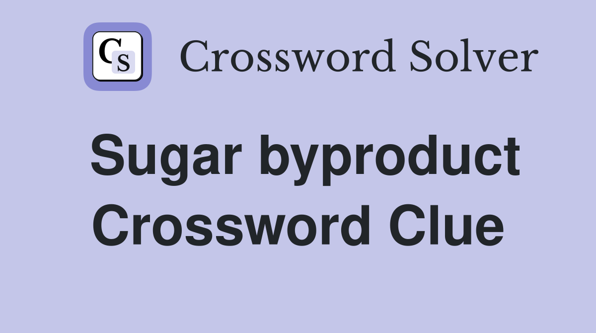 Sugar byproduct Crossword Clue