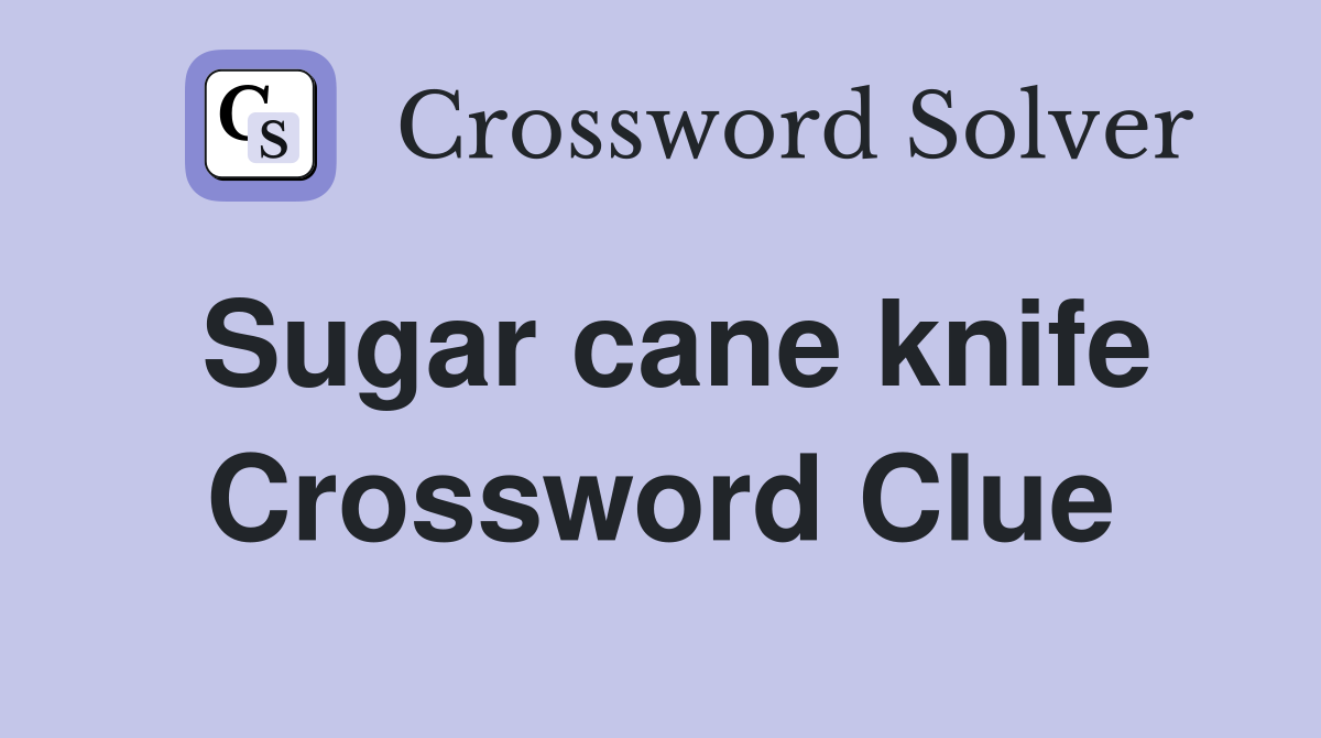 Sugar cane knife Crossword Clue
