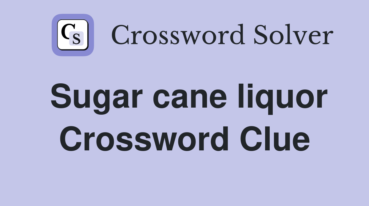 Sugar cane liquor Crossword Clue