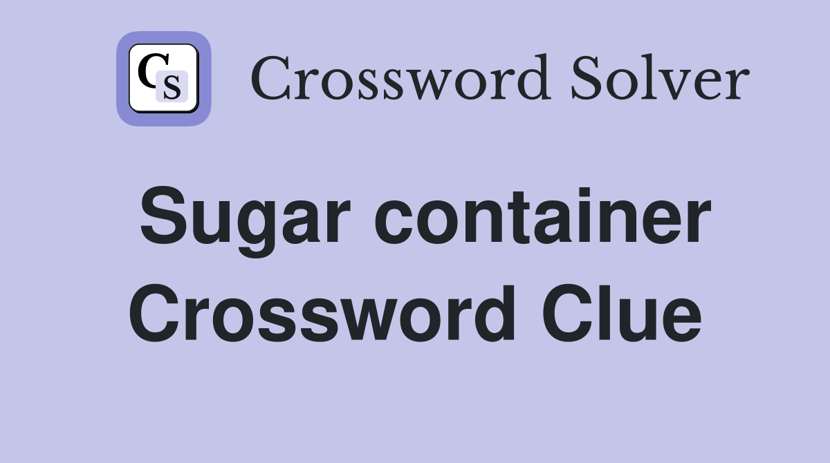 Sugar container Crossword Clue