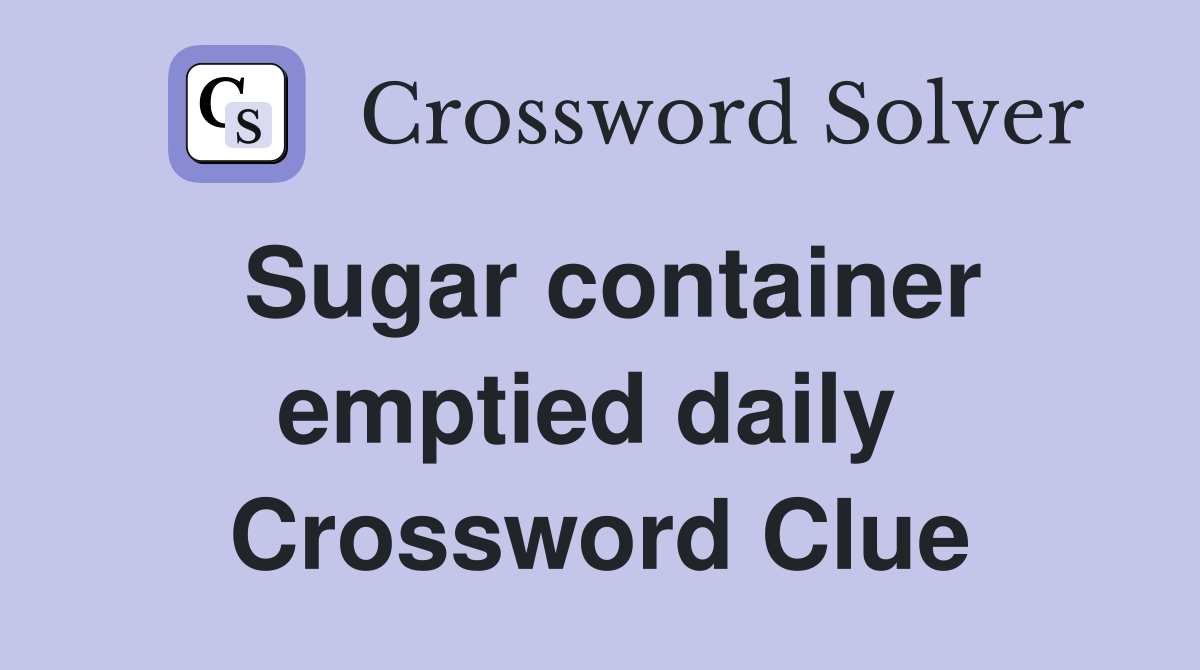 Sugar container emptied daily  Crossword Clue