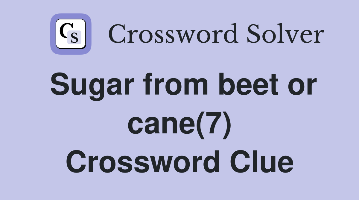 Sugar from beet or cane(7) Crossword Clue