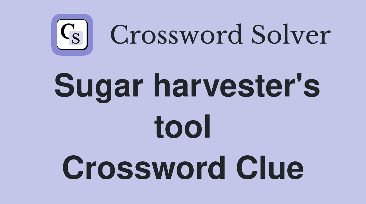 Sugar harvester's tool Crossword Clue