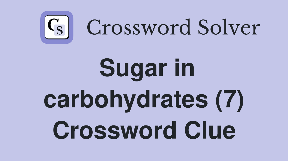 Sugar in carbohydrates (7) Crossword Clue