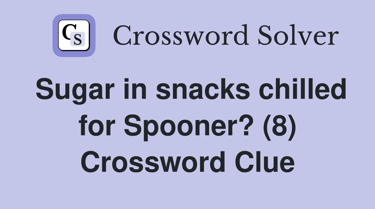 Sugar in snacks chilled for Spooner? (8) Crossword Clue