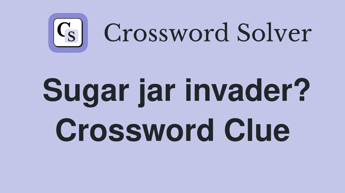 Sugar jar invader? Crossword Clue