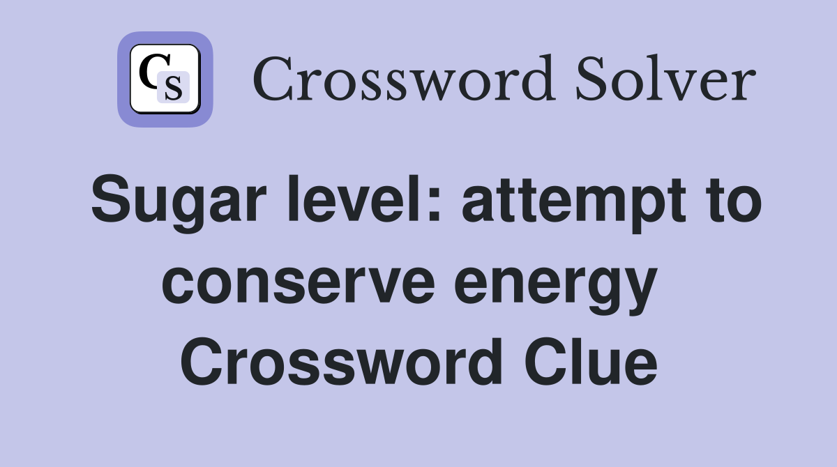 Sugar level: attempt to conserve energy  Crossword Clue