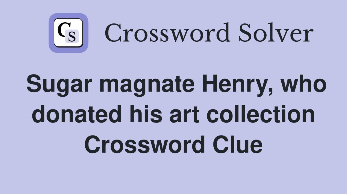 Sugar magnate Henry, who donated his art collection Crossword Clue