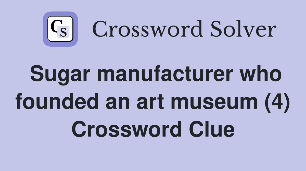 Sugar manufacturer who founded an art museum (4) Crossword Clue