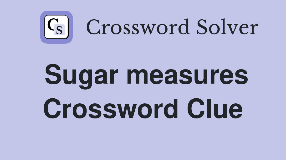 Sugar measures Crossword Clue
