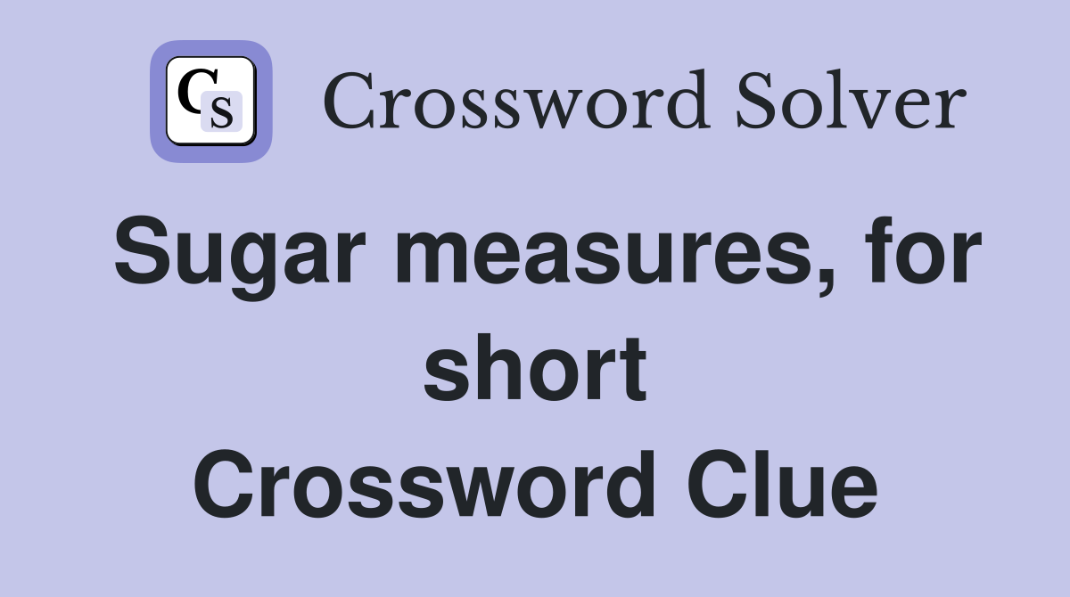 Sugar measures, for short Crossword Clue