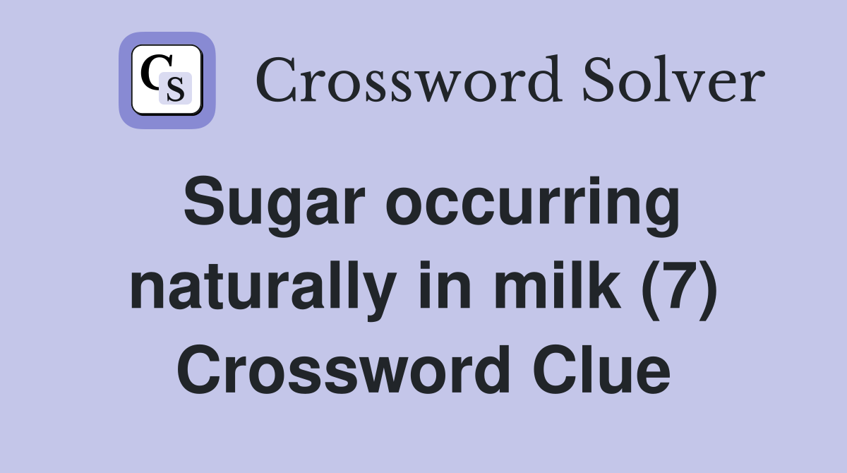 Sugar occurring naturally in milk (7) Crossword Clue