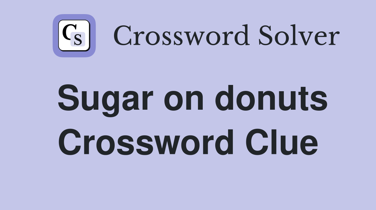 Sugar on donuts Crossword Clue