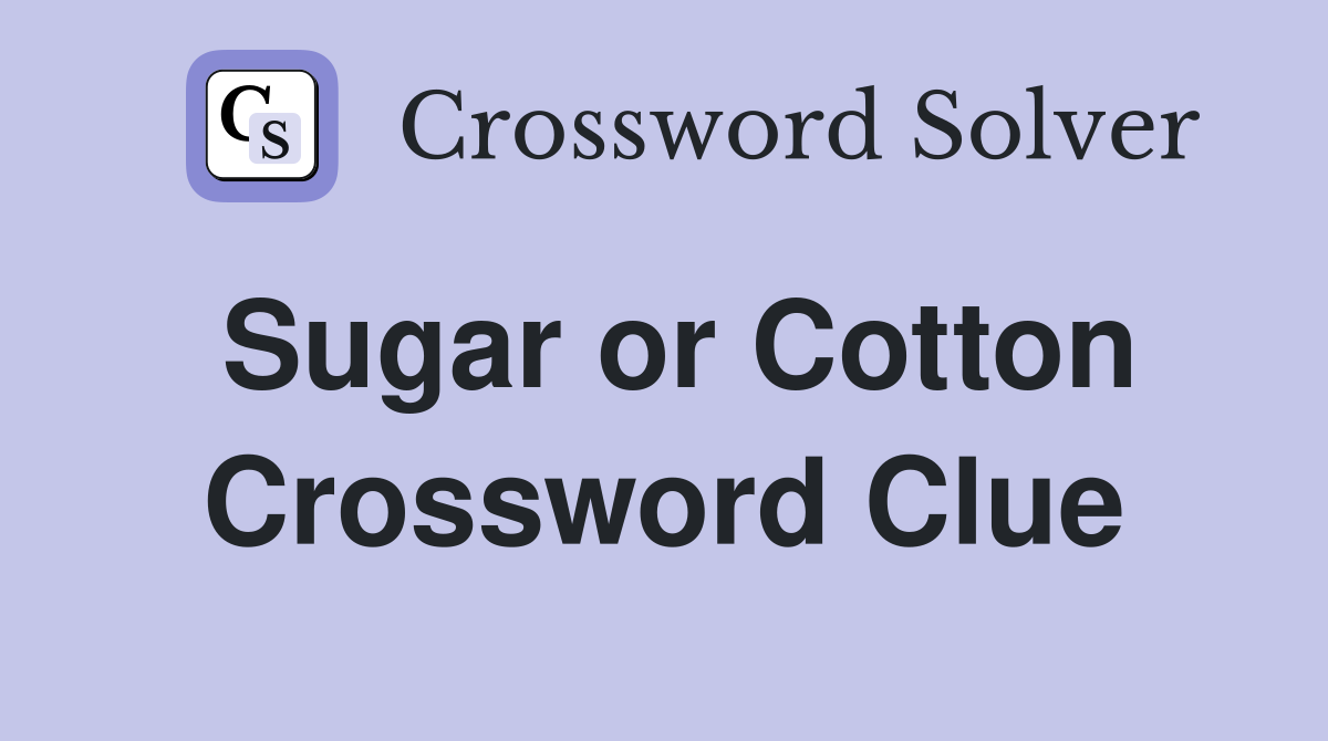 Sugar or Cotton Crossword Clue