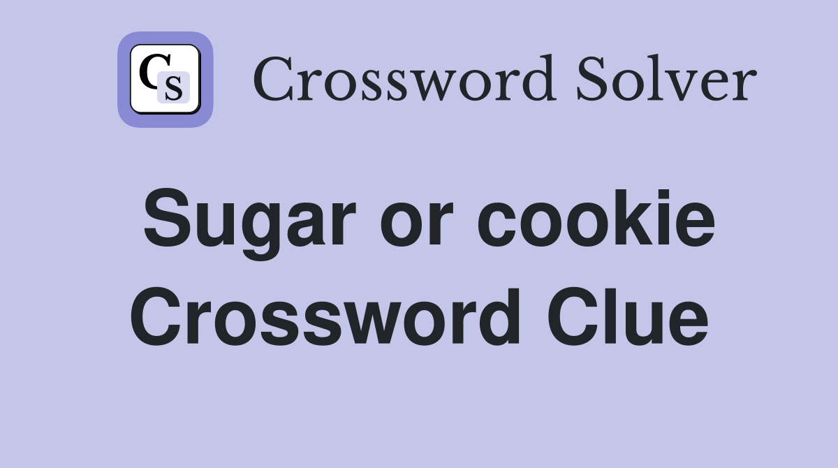 Sugar or cookie Crossword Clue