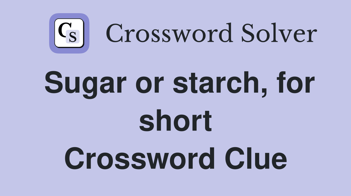 Sugar or starch, for short Crossword Clue