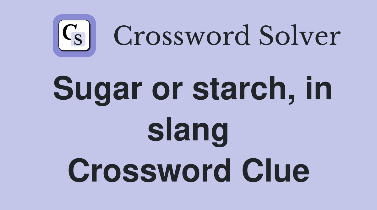 Sugar or starch, in slang Crossword Clue