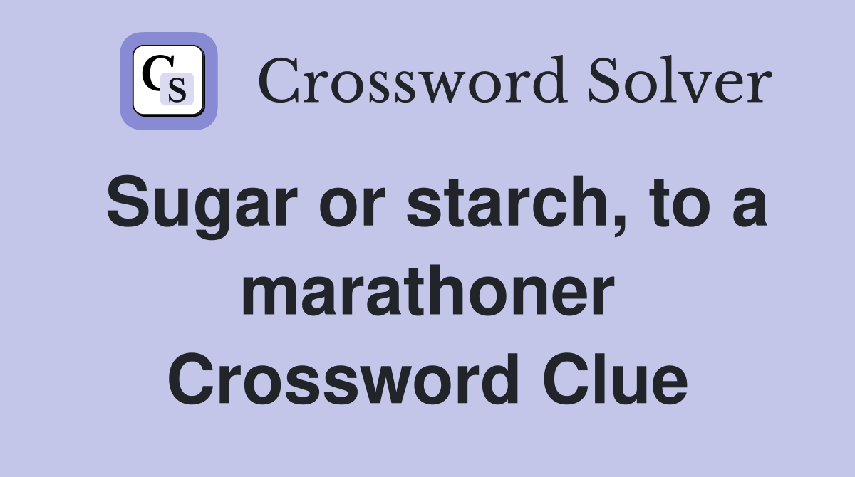 Sugar or starch, to a marathoner Crossword Clue