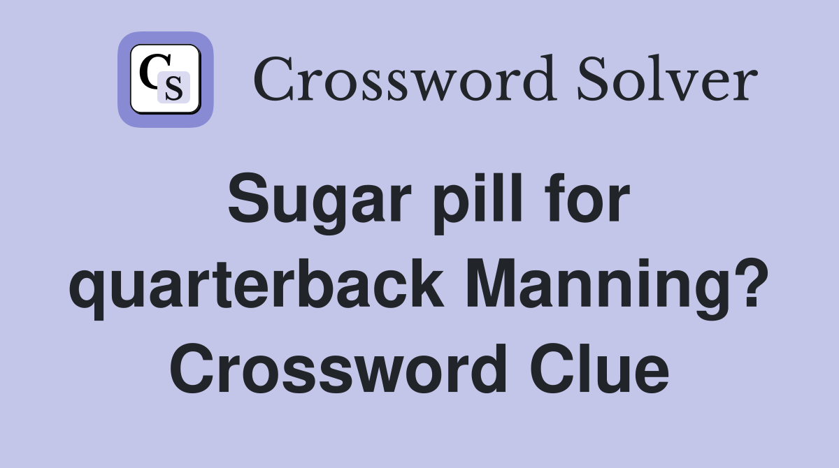 Sugar pill for quarterback Manning? Crossword Clue