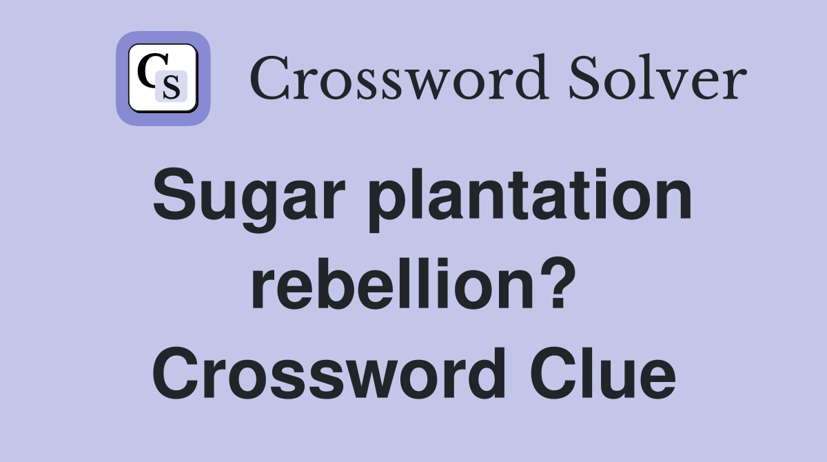 Sugar plantation rebellion? Crossword Clue