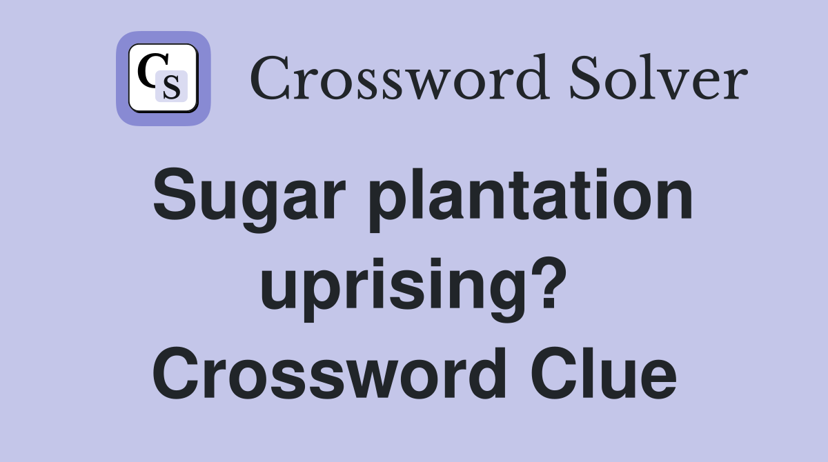 Sugar plantation uprising? Crossword Clue
