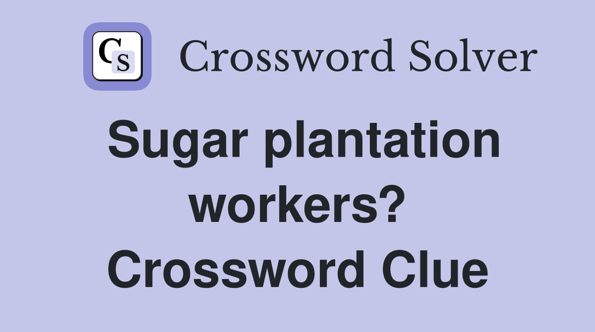 Sugar plantation workers? Crossword Clue