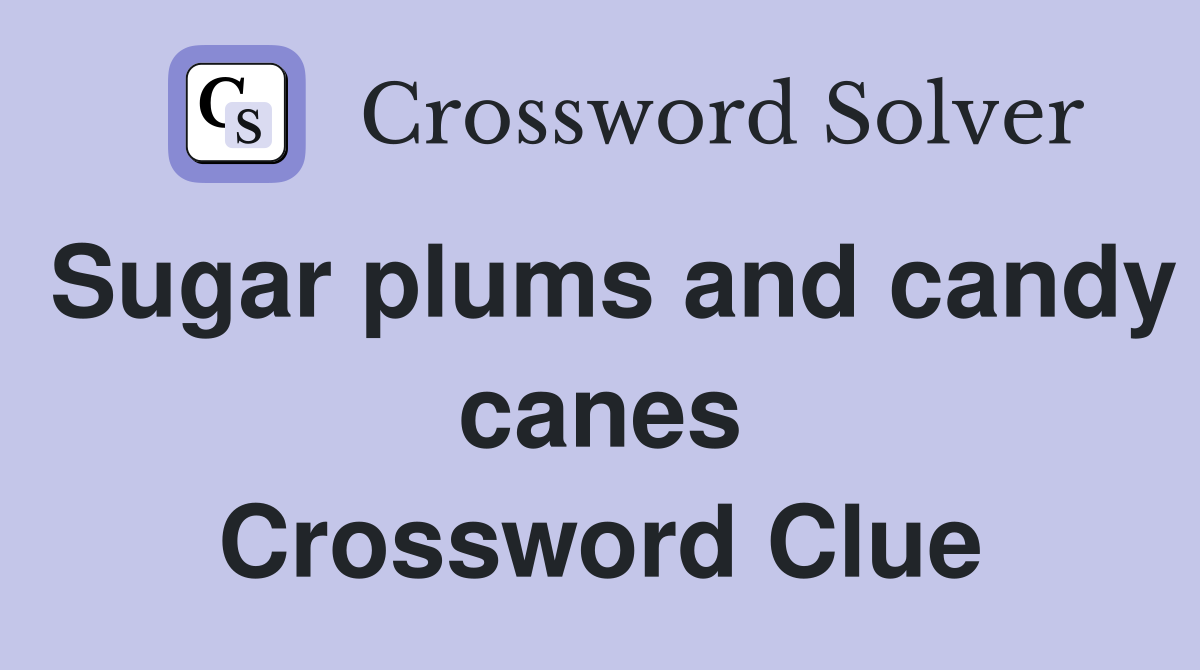 Sugar plums and candy canes Crossword Clue
