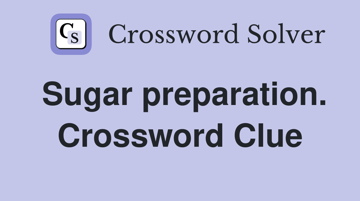 Sugar preparation. Crossword Clue