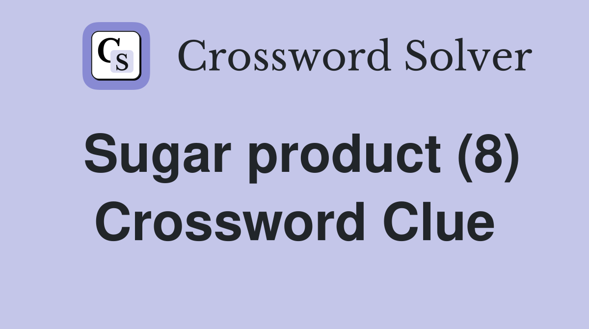 Sugar product (8) Crossword Clue