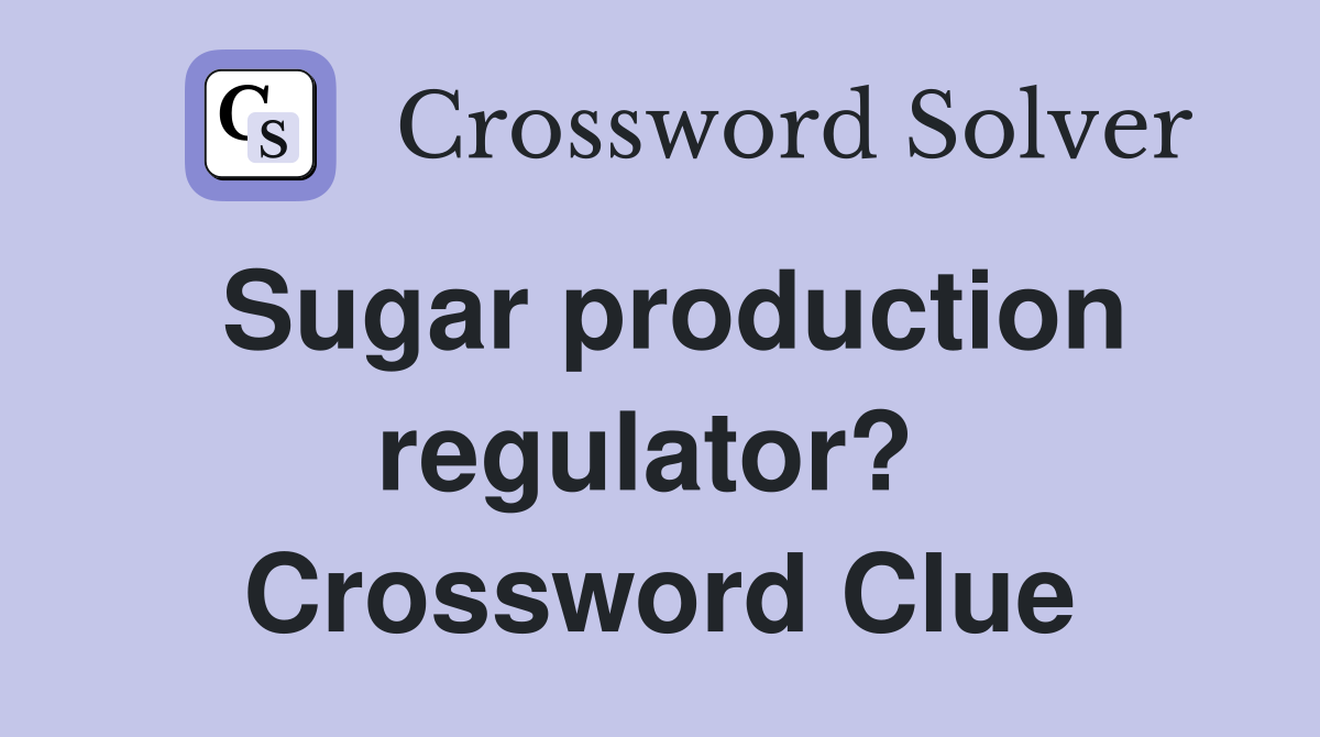Sugar production regulator?  Crossword Clue