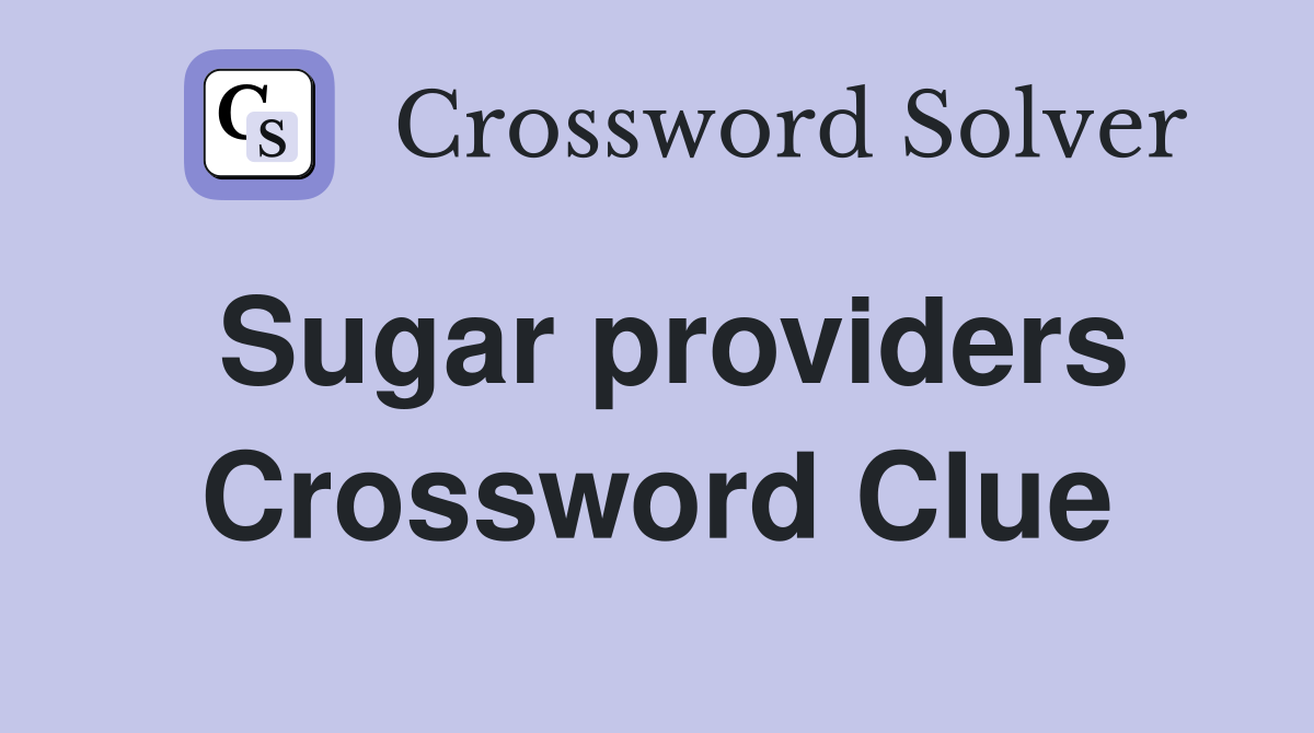 Sugar providers Crossword Clue