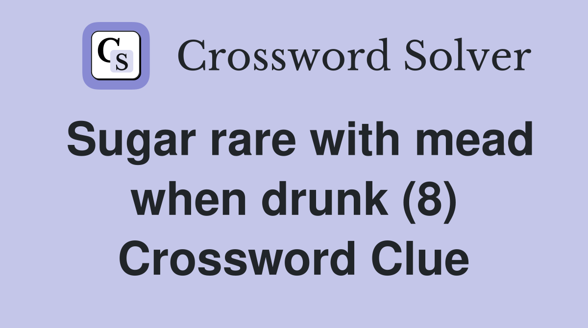 Sugar rare with mead when drunk (8) Crossword Clue