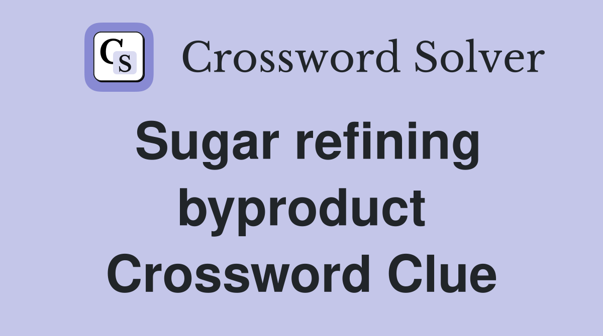 Sugar refining byproduct Crossword Clue