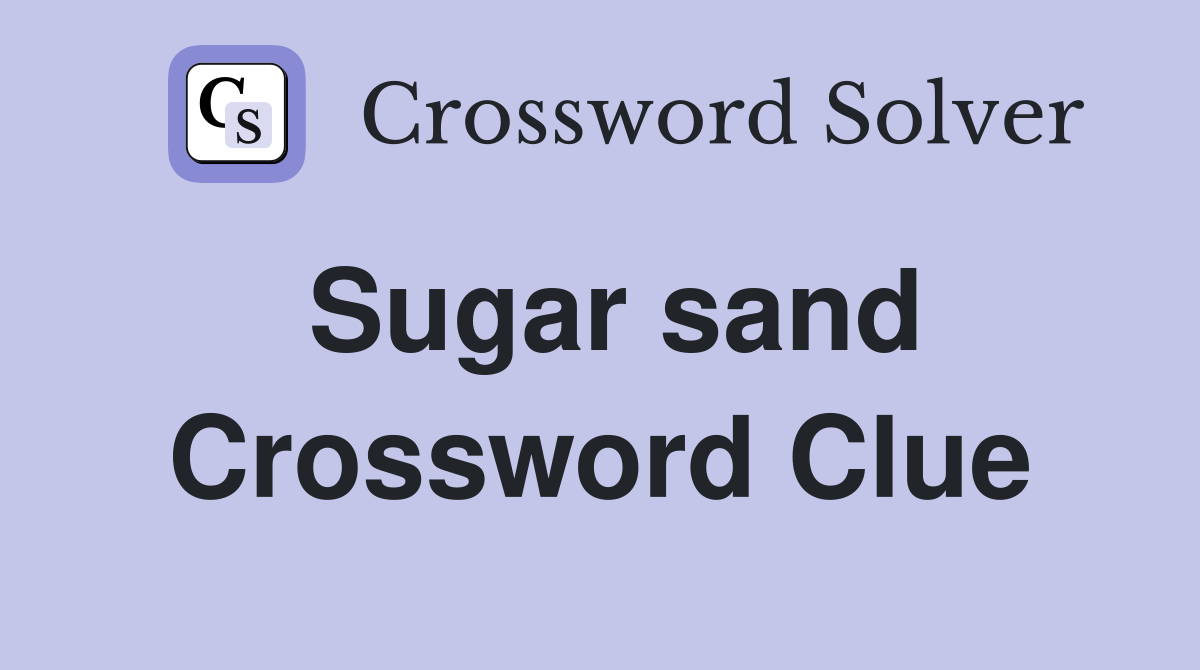 Sugar sand Crossword Clue