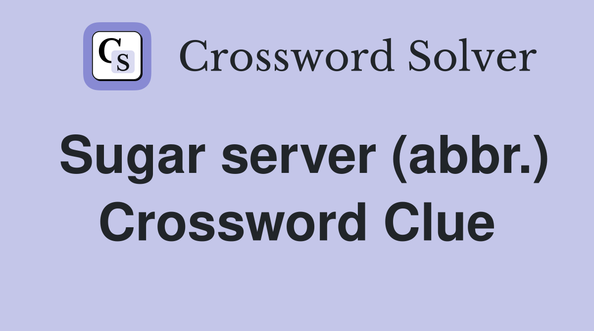 Sugar server (abbr.) Crossword Clue