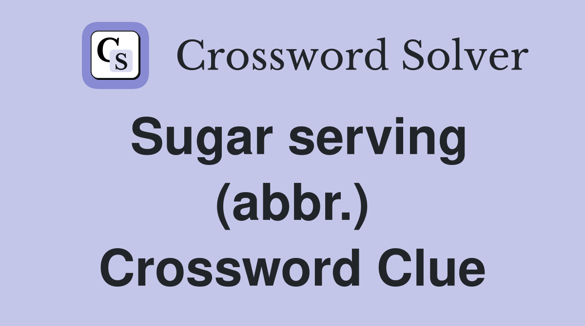 Sugar serving (abbr.) Crossword Clue