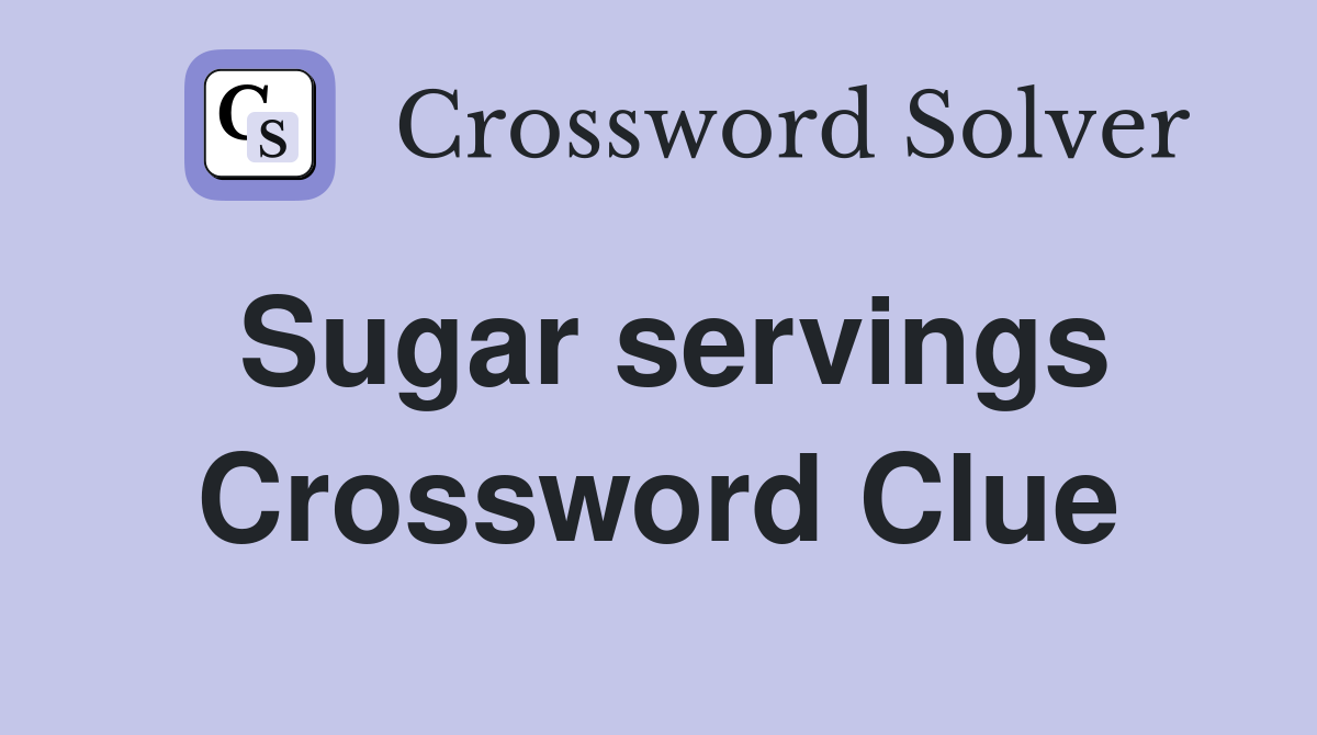 Sugar servings Crossword Clue