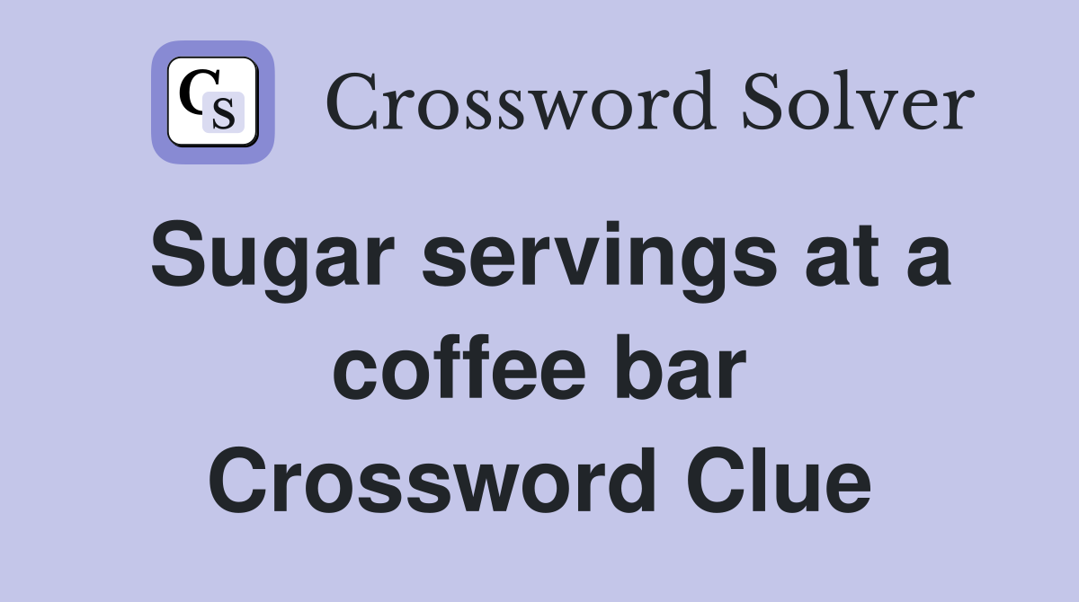 Sugar servings at a coffee bar Crossword Clue