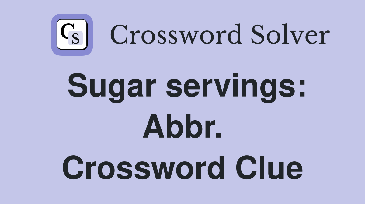 Sugar servings: Abbr. Crossword Clue