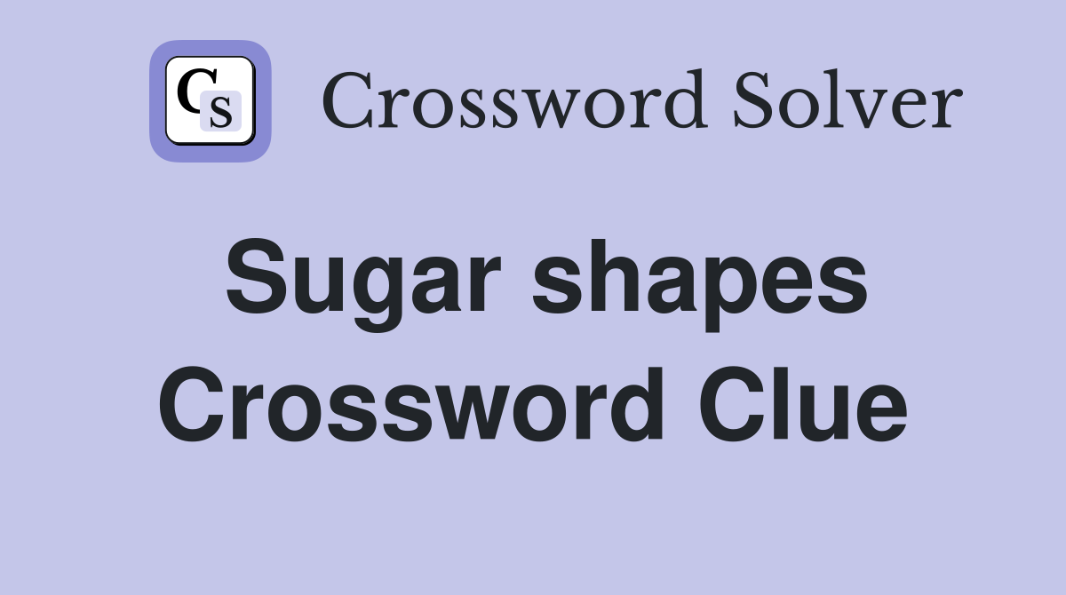 Sugar shapes Crossword Clue