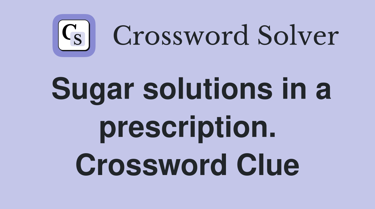 Sugar solutions in a prescription. Crossword Clue